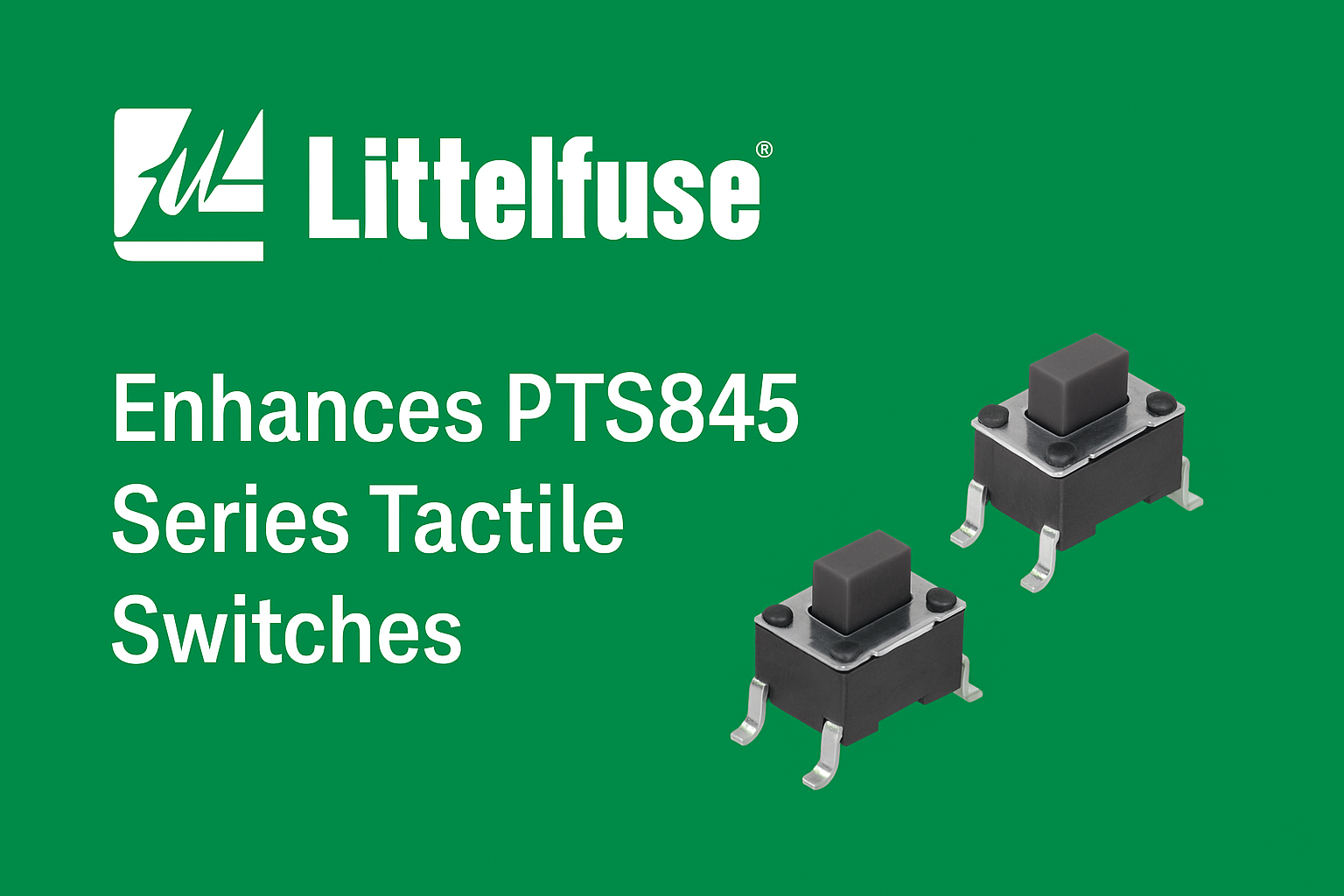Littelfuse Enhances PTS845 Series Tactile Switches for High-Durability, Space-Saving PCB Designs